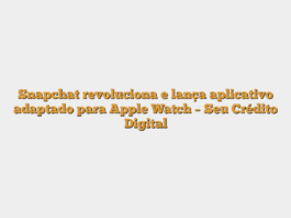 Snapchat revoluciona e lança aplicativo adaptado para Apple Watch – Seu Crédito Digital