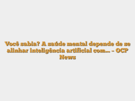 Você sabia? A saúde mental depende de se alinhar inteligência artificial com… – OCP News