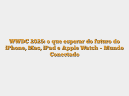 WWDC 2025: o que esperar do futuro do iPhone, Mac, iPad e Apple Watch – Mundo Conectado
