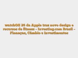 watchOS 26 da Apple traz novo design e recursos de fitness – Investing.com Brasil – Finanças, Câmbio e Investimentos