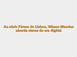 Ao abrir Fórum de Lisboa, Gilmar Mendes aborda riscos da era digital