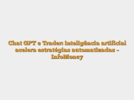 Chat GPT e Trader: inteligência artificial acelera estratégias automatizadas – InfoMoney