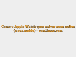 Como o Apple Watch quer salvar suas noites (e sua saúde) – comlimao.com