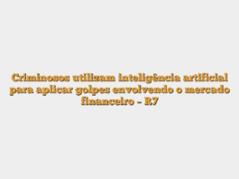 Criminosos utilizam inteligência artificial para aplicar golpes envolvendo o mercado financeiro – R7