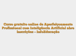 Curso gratuito online de Aperfeiçoamento Profissional com Inteligência Artificial abre inscrições – InfoEducação