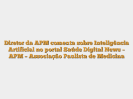 Diretor da APM comenta sobre Inteligência Artificial no portal Saúde Digital News – APM – Associação Paulista de Medicina
