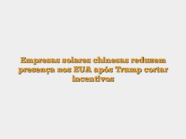 Empresas solares chinesas reduzem presença nos EUA após Trump cortar incentivos