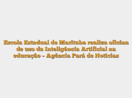 Escola Estadual de Marituba realiza oficina de uso da Inteligência Artificial na educação – Agência Pará de Notícias