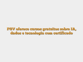 FGV oferece cursos gratuitos sobre IA, dados e tecnologia com certificado