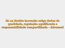 IA na Saúde: inovação exige dados de qualidade, regulação equilibrada e responsabilidade compartilhada – Abramed
