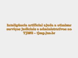 Inteligência artificial ajuda a otimizar serviços judiciais e administrativos no TJMG – tjmg.jus.br