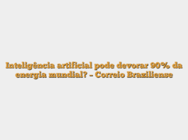 Inteligência artificial pode devorar 90% da energia mundial? – Correio Braziliense