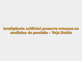 Inteligência artificial promove avanços na medicina de precisão – Veja Saúde