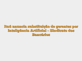Itaú anuncia substituição de gerentes por Inteligência Artificial – Sindicato dos Bancários