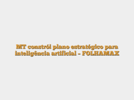 MT constrói plano estratégico para inteligência artificial – FOLHAMAX