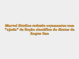 Marvel Studios reduziu orçamentos com “ajuda” de ficção científica do diretor de Rogue One