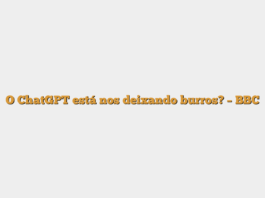 O ChatGPT está nos deixando burros? – BBC