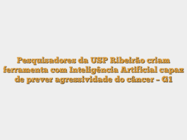 Pesquisadores da USP Ribeirão criam ferramenta com Inteligência Artificial capaz de prever agressividade do câncer – G1