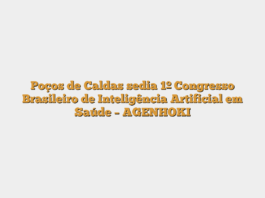 Poços de Caldas sedia 1º Congresso Brasileiro de Inteligência Artificial em Saúde – AGENHOKI