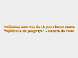 Professor: mau uso de IA por alunos causa “epidemia de preguiça” – Gazeta do Povo