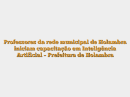 Professores da rede municipal de Holambra iniciam capacitação em Inteligência Artificial – Prefeitura de Holambra