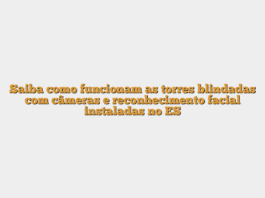 Saiba como funcionam as torres blindadas com câmeras e reconhecimento facial instaladas no ES