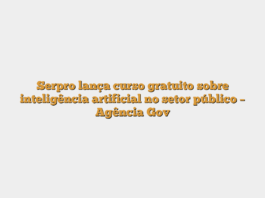 Serpro lança curso gratuito sobre inteligência artificial no setor público – Agência Gov