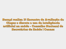 Sesapi realiza 1º Encontro de Avaliação do Cieges e discute o uso da inteligência artificial na saúde – Conselho Nacional de Secretários de Saúde | Conass