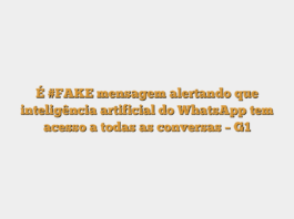 É #FAKE mensagem alertando que inteligência artificial do WhatsApp tem acesso a todas as conversas – G1