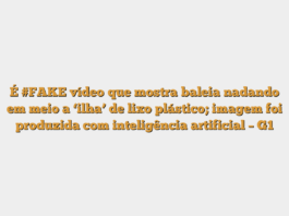 É #FAKE vídeo que mostra baleia nadando em meio a ‘ilha’ de lixo plástico; imagem foi produzida com inteligência artificial – G1