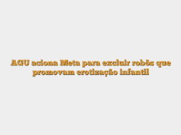 AGU aciona Meta para excluir robôs que promovam erotização infantil