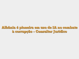 Albânia é pioneira em uso de IA no combate à corrupção – Consultor Jurídico