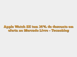 Apple Watch SE tem 36% de desconto em oferta no Mercado Livre – Tecnoblog