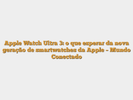 Apple Watch Ultra 3: o que esperar da nova geração de smartwatches da Apple – Mundo Conectado