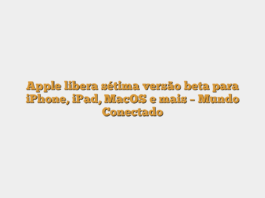 Apple libera sétima versão beta para iPhone, iPad, MacOS e mais – Mundo Conectado