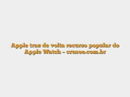 Apple traz de volta recurso popular do Apple Watch – crusoe.com.br