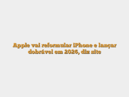 Apple vai reformular iPhone e lançar dobrável em 2026, diz site