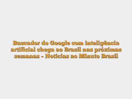 Buscador do Google com inteligência artificial chega ao Brasil nas próximas semanas – Notícias ao Minuto Brasil