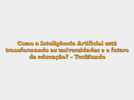 Como a Inteligência Artificial está transformando as universidades e o futuro da educação? – TecMundo
