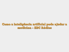 Como a inteligência artificial pode ajudar a medicina – EBC Rádios