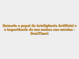 Entenda o papel da Inteligência Artificial e a importância de seu ensino nas escolas – RealTime1