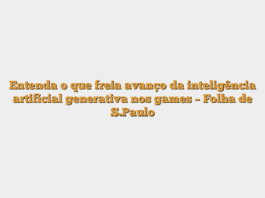 Entenda o que freia avanço da inteligência artificial generativa nos games – Folha de S.Paulo