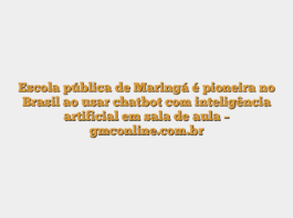Escola pública de Maringá é pioneira no Brasil ao usar chatbot com inteligência artificial em sala de aula – gmconline.com.br