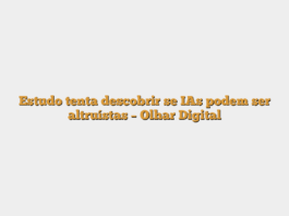 Estudo tenta descobrir se IAs podem ser altruístas – Olhar Digital