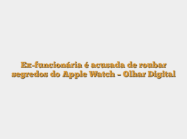 Ex-funcionária é acusada de roubar segredos do Apple Watch – Olhar Digital