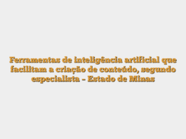 Ferramentas de inteligência artificial que facilitam a criação de conteúdo, segundo especialista – Estado de Minas
