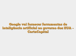 Google vai fornecer ferramentas de inteligência artificial ao governo dos EUA – CartaCapital