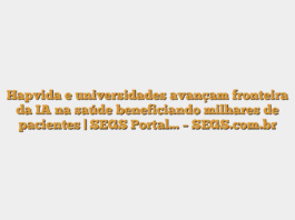 Hapvida e universidades avançam fronteira da IA na saúde beneficiando milhares de pacientes | SEGS Portal… – SEGS.com.br