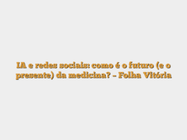 IA e redes sociais: como é o futuro (e o presente) da medicina? – Folha Vitória