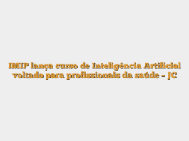 IMIP lança curso de Inteligência Artificial voltado para profissionais da saúde – JC